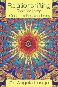 Title: Relationshifting: Tools for Living Quantum Resplendency: The EEEZY Mirror-Call Workbook: Emergent, Entanglement, Eternal, Zestful You, Author: Dr. Angela Longo
