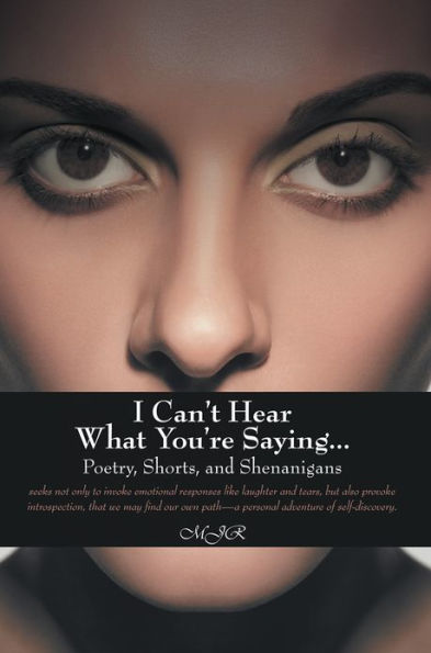 I Can't Hear What You're Saying ...: Poetry, Shorts, and Shenanigans