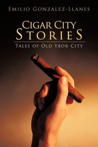 Title: Cigar City Stories: Tales of Old Ybor City, Author: Emilio Gonzalez-Llanes