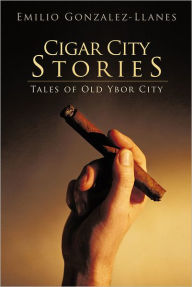 Title: Cigar City Stories: Tales of Old Ybor City, Author: Emilio Gonzalez-Llanes