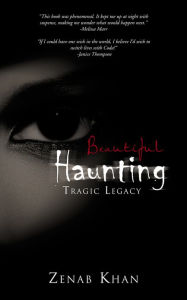 Title: Beautiful Haunting: Tragic Legacy, Author: Zenab Khan