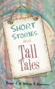 Title: Short Stories and Tall Tales, Author: Roger J Burnett