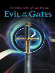 Title: The Chronicles of Lux Veritas: Evil at the Gates, Author: Christopher Dignan