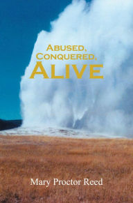 Title: Abused, Conquered, Alive, Author: Mary Proctor Reed