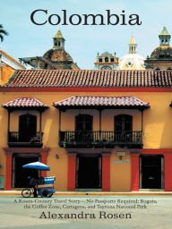 Title: Colombia: A Rosen-Cooney Travel Story - No Passports Required: Bogota, the Coffee Zone, Cartagena, and Tayrona National Park, Author: Alexandra Rosen