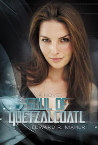 Title: Soul of Quetzalcoatl, Author: Edward R Maher