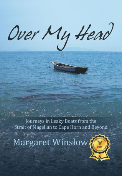 Over My Head: Journeys Leaky Boats from the Strait of Magellan to Cape Horn and Beyond