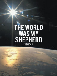 Title: The World Was My Shepherd, Author: Ben Shocklin