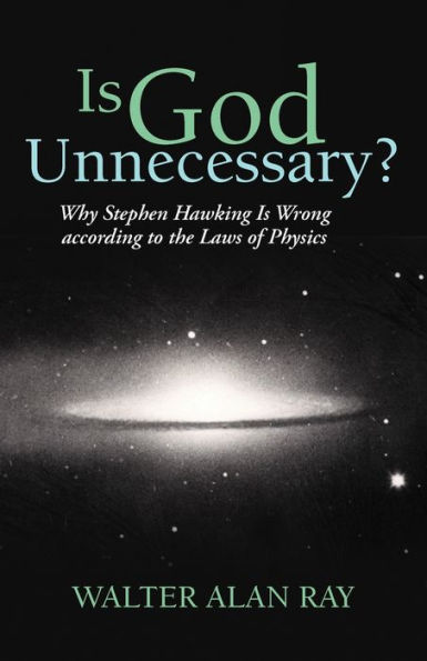Is God Unnecessary?: Why Stephen Hawking Wrong According to the Laws of Physics