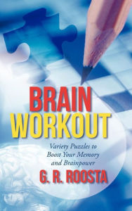 Title: Brain Workout: Variety Puzzles to Boost Your Memory and Brainpower, Author: G R Roosta