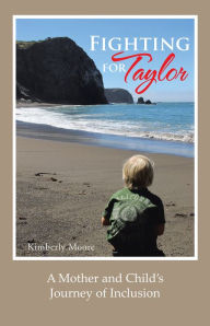 Title: Fighting for Taylor: A Mother and Child's Journey of Inclusion, Author: Kimberly Moore