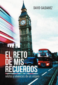 Title: El Reto de MIS Recuerdos: Relatos y Vivencias de Un Viajero, Author: David Galdamez