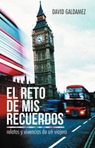 Title: El Reto de MIS Recuerdos: Relatos y Vivencias de Un Viajero, Author: David Galdamez