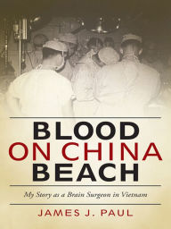 Title: Blood on China Beach: My Story as a Brain Surgeon in Vietnam, Author: Paul J. Pitlyk