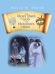 Title: The Holy Days of God, The Holidays of Man, Author: Holly M. Snead