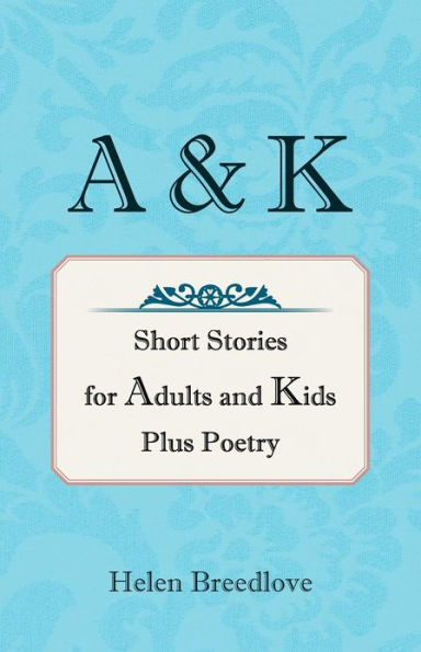 A & K: Short Stories for Adults and Kids Plus Poetry