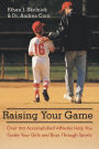 Raising Your Game: Over 100 Accomplished Athletes Help You Guide Your Girls and Boys Through Sports