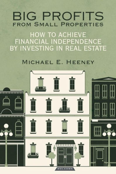 Big Profits from Small Properties: How to Achieve Financial Independence by Investing Real Estate