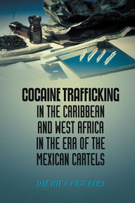 Title: Cocaine Trafficking in the Caribbean and West Africa in the era of the Mexican cartels, Author: Daurius Figueira