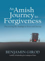 An Amish Journey to Forgiveness: Discovering My Anabaptist Roots and Destiny