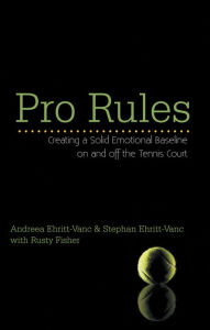 Title: Pro Rules: Creating a Solid Emotional Baseline on and off the Tennis Court, Author: Andreea; Stephan Ehritt-Vanc
