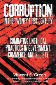 Title: Corruption in the Twenty-First Century: Combating Unethical Practices in Government, Commerce, and Society, Author: Vincent E. Green