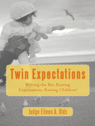 Title: Twin Expectations: Raising the Bar, Raising Expectations, Raising Children!, Author: Judge Eileen A. Olds