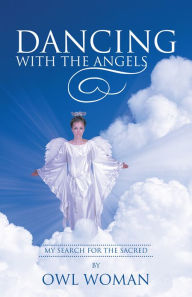 Title: Dancing with the Angels: My Search for the Sacred, Author: Owl Woman