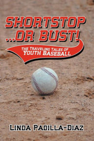 Title: Shortstop ... or Bust!: The Traveling Tales of Youth Baseball, Author: Linda Padilla-Diaz
