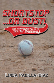 Title: Shortstop ... or Bust!: The Traveling Tales of Youth Baseball, Author: Linda Padilla-Diaz