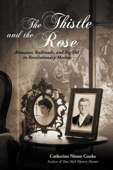 the Thistle and Rose: Romance, Railroads, Big Oil Revolutionary Mexico