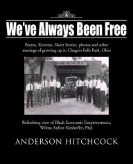 Title: We've Always Been Free: Poems, Reveries, Short Stories, photos and other musings of growing up in Chagrin Falls Park, Ohio, Author: Anderson Hitchcock