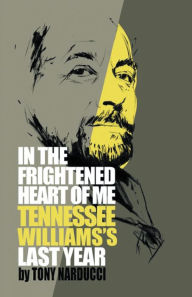 Title: In the Frightened Heart of Me: Tennessee Williams'S Last Year, Author: Tony Narducci