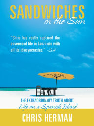 Title: Sandwiches in the Sun: The Extraordinary Truth about Life on a Spanish Island, Author: Chris Herman