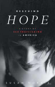 Title: Rescuing Hope: A Story of Sex Trafficking in America, Author: Susan Norris