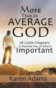 Title: More Than an Average God: 28 Little Chapters to Remind You of What's Important, Author: Karen Adams