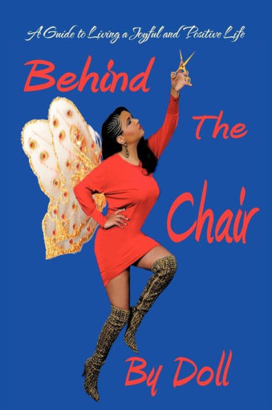 Behind the Chair: a Guide to Living Joyful and Positive Life