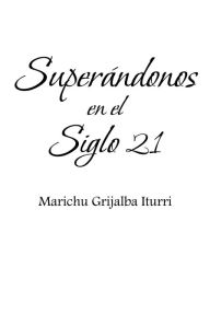 Title: Superándonos en el Siglo 21, Author: Marichu Grijalba Iturri