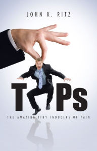 Title: TIPs: The Amazing Tiny Inducers of Pain, Author: John K. Ritz