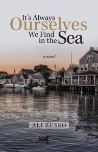 Title: It'S Always Ourselves We Find in the Sea: A Novel, Author: Ali Russo