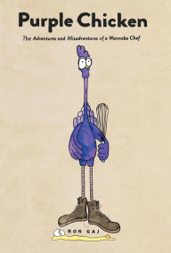 Title: Purple Chicken: The Adventures and Misadventures of a Wannabe Chef, Author: Ron Gaj