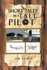 Title: Short Tales by a Tall Pilot, Author: Jim Lewis