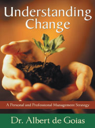 Title: Understanding Change: A Personal and Professional Management Strategy, Author: Dr. Albert de Goias