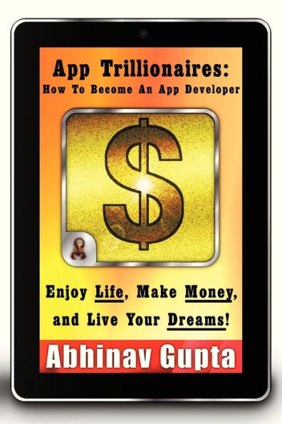 App Trillionaires: How to Become an Developer: Enjoy Life, Make Money, and Live Your Dreams!
