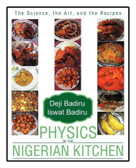 Title: Physics in the Nigerian Kitchen: The Science, the Art, and the Recipes, Author: Deji Badiru