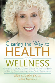 Title: Clearing the Way to Health and Wellness: Reversing Chronic Conditions by Freeing the Body of Food, Environmental, and Other Sensitivities, Author: Ellen Cutler DC with Richard Tunkel MD