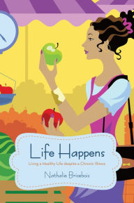 Title: Life Happens: Living a Healthy Life despite a Chronic Illness, Author: Nathalie Brisebois