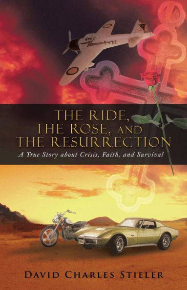 the Ride, Rose, and Resurrection: A True Story about Crisis, Faith, Survival