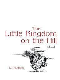 Title: The Little Kingdom on the Hill: A Novel, Author: LJ Hudack