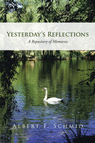 Title: Yesterday's Reflections: A Repository of Memories, Author: Albert F. Schmid